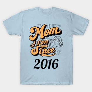 Mom i love you since 2016 T-Shirt